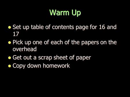 Warm Up Set up table of contents page for 16 and 17 Set up table of contents page for 16 and 17 Pick up one of each of the papers on the overhead Pick.