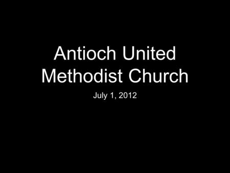 Antioch United Methodist Church July 1, 2012. The Choral Greeting “Seek Ye First”
