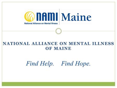 NATIONAL ALLIANCE ON MENTAL ILLNESS OF MAINE Find Help.Find Hope.
