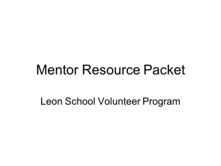 Mentor Resource Packet Leon School Volunteer Program.