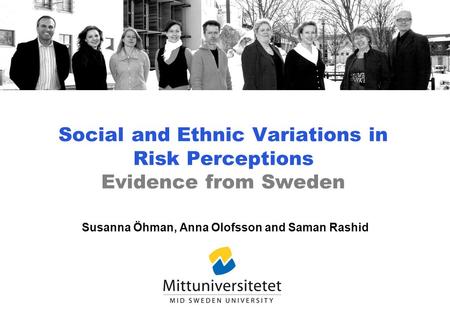 Social and Ethnic Variations in Risk Perceptions Evidence from Sweden Susanna Öhman, Anna Olofsson and Saman Rashid.