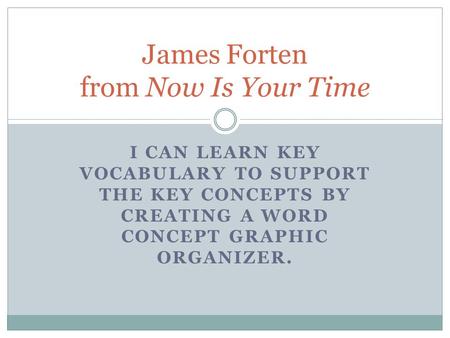 I CAN LEARN KEY VOCABULARY TO SUPPORT THE KEY CONCEPTS BY CREATING A WORD CONCEPT GRAPHIC ORGANIZER. James Forten from Now Is Your Time.