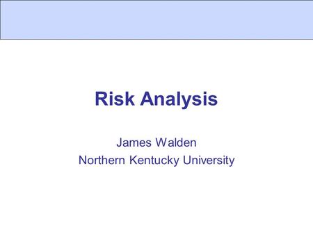 Risk Analysis James Walden Northern Kentucky University.