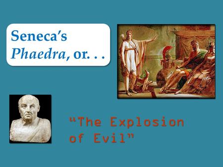 Seneca’s Phaedra, or... “The Explosion of Evil”. Agenda Recap and Update (plus discussion) Republican Tragedy to Senecan Tragedy Tragedy in Performance.
