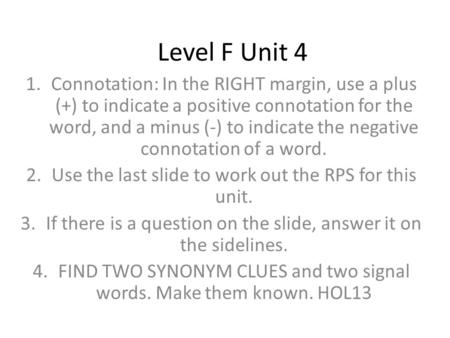 Level F Unit 4 1.Connotation: In the RIGHT margin, use a plus (+) to indicate a positive connotation for the word, and a minus (-) to indicate the negative.