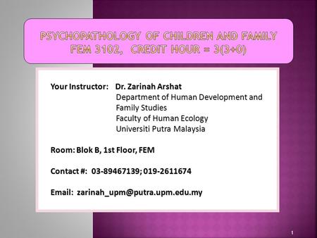1 Your Instructor: Dr. Zarinah Arshat Department of Human Development and Family Studies Faculty of Human Ecology Universiti Putra Malaysia Room: Blok.