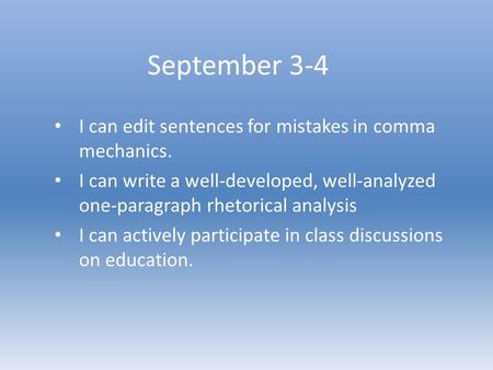September 3-4 I can edit sentences for mistakes in comma mechanics. I can write a well-developed, well-analyzed one-paragraph rhetorical analysis I can.