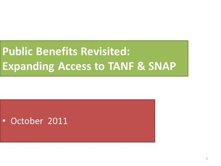 1 Public Benefits Revisited: Expanding Access to TANF & SNAP October 2011.