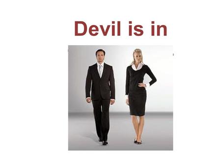 Devil is in the detail – is. Within the first few seconds of meeting you, people form opinions & judgments based on your appearance and behaviour. Your.