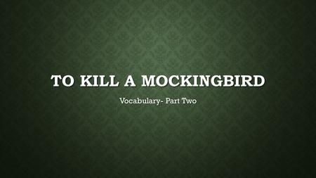 TO KILL A MOCKINGBIRD Vocabulary- Part Two. ACQUIESCE Noun Noun To consent or comply without protest. To consent or comply without protest.