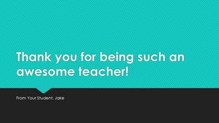 Thank you for being such an awesome teacher!