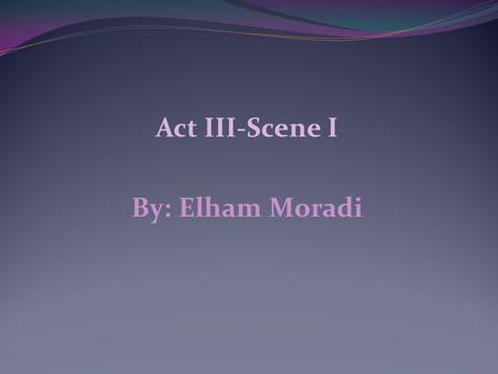 Act III-Scene I By: Elham Moradi. Scene I-the Nunnery Scene: Rosencrantz and Guildenstern report that they made little progress talking to Hamlet. They.