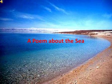 A Poem about the Sea. By Justin Axiak Some seas are lively Some seas are dead.