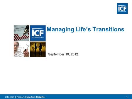 1 1 icfi.com | Managing Life’s Transitions September 10, 2012.