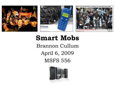 Smart Mobs Brannon Cullum April 6, 2009 MSFS 556.