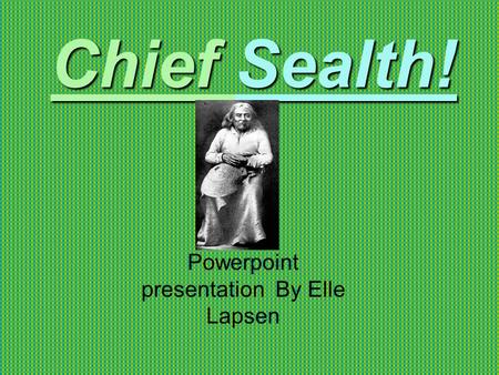 Chief Sealth! Powerpoint presentation By Elle Lapsen.