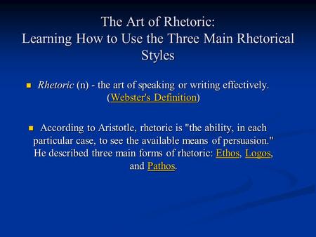 The Art of Rhetoric: Learning How to Use the Three Main Rhetorical Styles Rhetoric (n) - the art of speaking or writing effectively. (Webster's Definition)