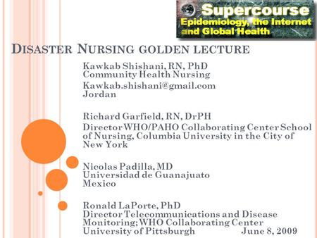 D ISASTER N URSING GOLDEN LECTURE Kawkab Shishani, RN, PhD Community Health Nursing Jordan Richard Garfield, RN, DrPH Director.