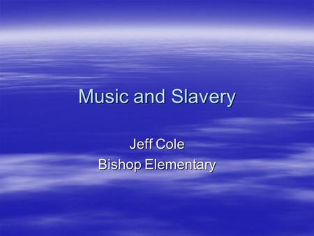Music and Slavery Jeff Cole Bishop Elementary. Day 1 Word Knowledge 1  Allowed  Forbidden  Freedom  Slavery (antonyms—name others like: difficult.