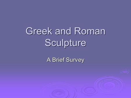 Greek and Roman Sculpture A Brief Survey. Ancient Greece  Mycenaean Civilization: 1900 – 1100 B.C.E.  The Dark Ages: 1100 – 800 B.C.E.  Archaic Age: