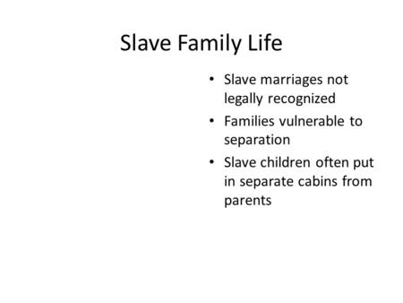 Slave Family Life Slave marriages not legally recognized