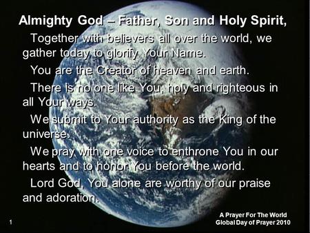 A Prayer For The World Global Day of Prayer 2010 1 Almighty God – Father, Son and Holy Spirit, Together with believers all over the world, we gather today.
