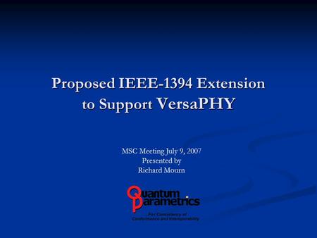 Proposed IEEE-1394 Extension to Support VersaPHY MSC Meeting July 9, 2007 Presented by Richard Mourn.