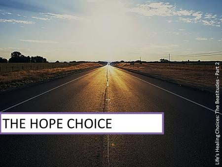 THE HOPE CHOICE Life’s Healing Choices: The Beatitudes - Part 2.