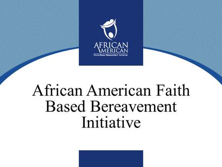 African American Faith Based Bereavement Initiative.