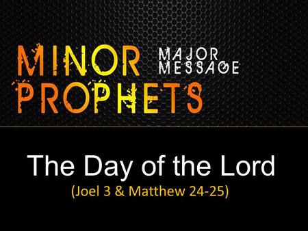 The Day of the Lord (Joel 3 & Matthew 24-25).