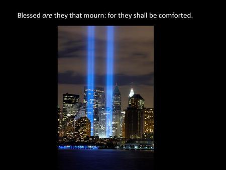 Blessed are they that mourn: for they shall be comforted.
