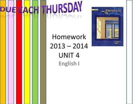 Homework 2013 – 2014 UNIT 4 English I. HOMEWORK Each Week USE YOUR GLENCOE TEXT! (Assigned on Monday DUE on Thursday of the same week)  Bio – Summary.
