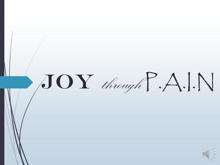 Joy through P.A.I.N Acceptance W rap yourself up in your cocoon and begin your journey to transition.