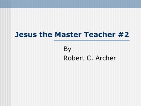 Jesus the Master Teacher #2 By Robert C. Archer. He taught in a way that caused people to think Used unforgettable epigrams An epigram is a brief, interesting,