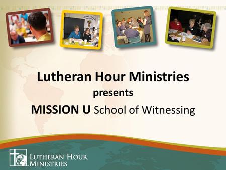 Lutheran Hour Ministries presents MISSION U School of Witnessing.