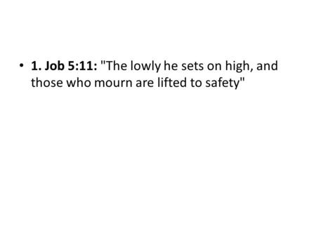 1. Job 5:11: The lowly he sets on high, and those who mourn are lifted to safety