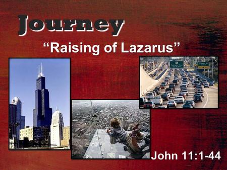 Journey “Raising of Lazarus”. John 11:1-44 1 Now a man named Lazarus was sick. He was from Bethany, the village of Mary and her sister Martha. 2 (This.