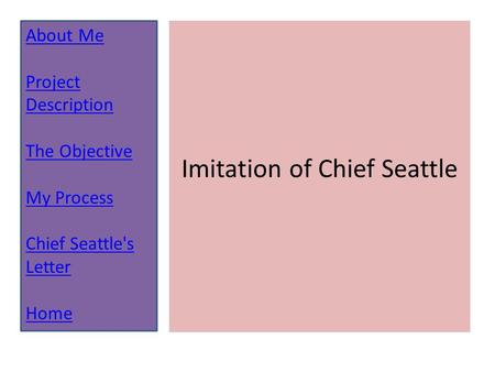 Imitation of Chief Seattle About Me Project Description The Objective My Process Chief Seattle's Letter Home.