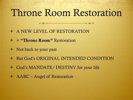 Throne Room Restoration  A NEW LEVEL OF RESTORATION  = “Throne Room” Restoration  Not back to your past  But God’s ORIGINAL INTENDED CONDITION  God’s.