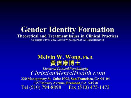 Gender Identity Formation Theoretical and Treatment Issues in Clinical Practices Copyright © 1997-2002 Melvin W. Wong, Ph.D. All Rights Reserved Melvin.