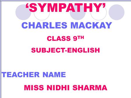 ‘SYMPATHY’ CHARLES MACKAY TEACHER NAME MISS NIDHI SHARMA CLASS 9TH