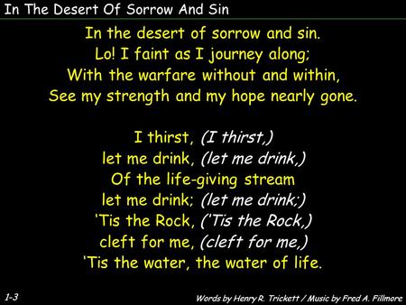 In The Desert Of Sorrow And Sin 1-3 In the desert of sorrow and sin. Lo! I faint as I journey along; With the warfare without and within, See my strength.