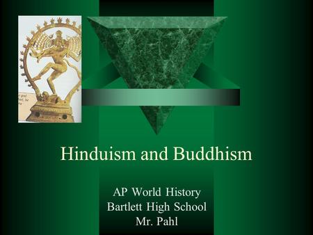 Hinduism and Buddhism AP World History Bartlett High School Mr. Pahl.