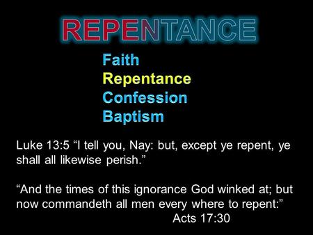Luke 13:5 “I tell you, Nay: but, except ye repent, ye shall all likewise perish.” “And the times of this ignorance God winked at; but now commandeth all.