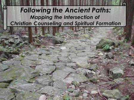 Following the Ancient Paths: Mapping the Intersection of Christian Counseling and Spiritual Formation.