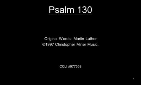 Psalm 130 Original Words: Martin Luther ©1997 Christopher Miner Music. CCLI #977558 1.