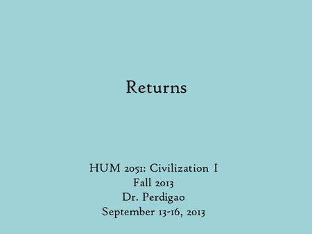 Returns HUM 2051: Civilization I Fall 2013 Dr. Perdigao September 13-16, 2013.