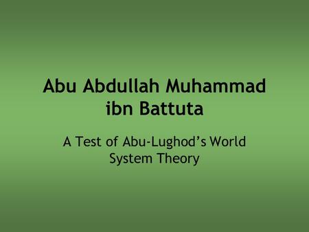 Abu Abdullah Muhammad ibn Battuta A Test of Abu-Lughod’s World System Theory.