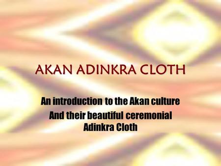 AKAN ADINKRA CLOTH An introduction to the Akan culture