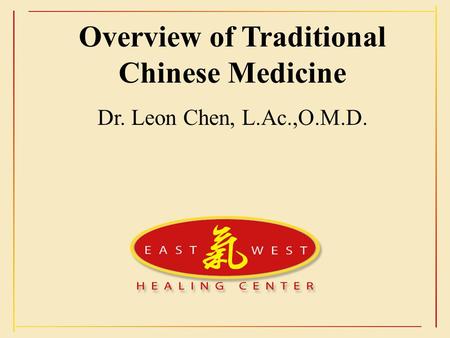 Overview of Traditional Chinese Medicine Dr. Leon Chen, L.Ac.,O.M.D.